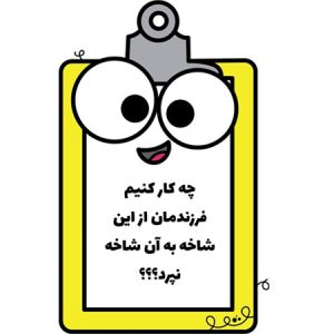 چکار کنیم در آینده، فرزندمان از این شاخه به آن شاخه نپرد؟